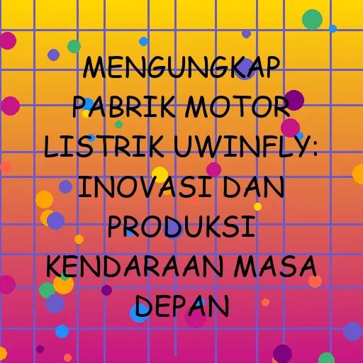 Mengungkap Pabrik Motor Listrik Uwinfly